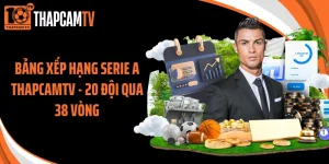 Bảng Xếp Hạng Serie A Thapcamtv - 20 Đội Qua 38 Vòng