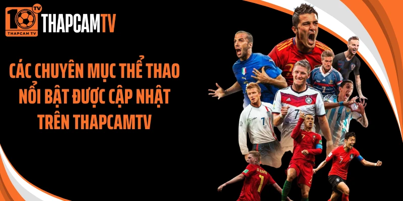 Các chuyên mục thể thao nổi bật được cập nhật trên ThapcamTV