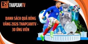 Danh Sách Quả Bóng Vàng 2026 Thapcamtv - 30 Ứng Viên