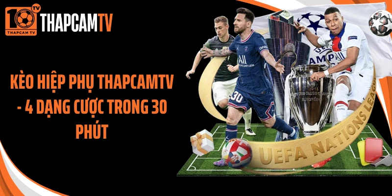 Kèo Hiệp Phụ Thapcamtv - 4 Dạng Cược Trong 30 Phút