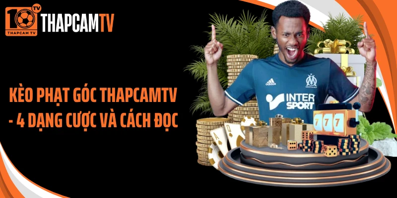 Kèo Phạt Góc Thapcamtv - 4 Dạng Cược Và Cách Đọc