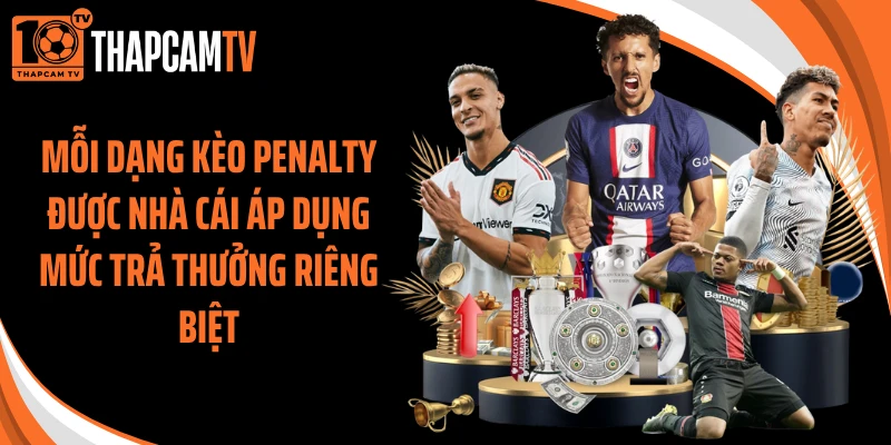 Mỗi dạng kèo penalty được nhà cái áp dụng mức trả thưởng riêng biệt