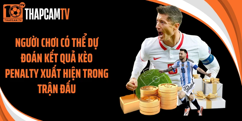 Người chơi có thể dự đoán kết quả kèo penalty xuất hiện trong trận đấu